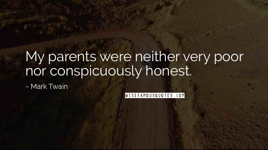 Mark Twain Quotes: My parents were neither very poor nor conspicuously honest.