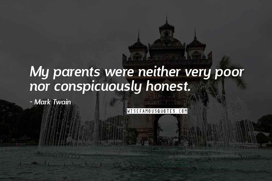 Mark Twain Quotes: My parents were neither very poor nor conspicuously honest.