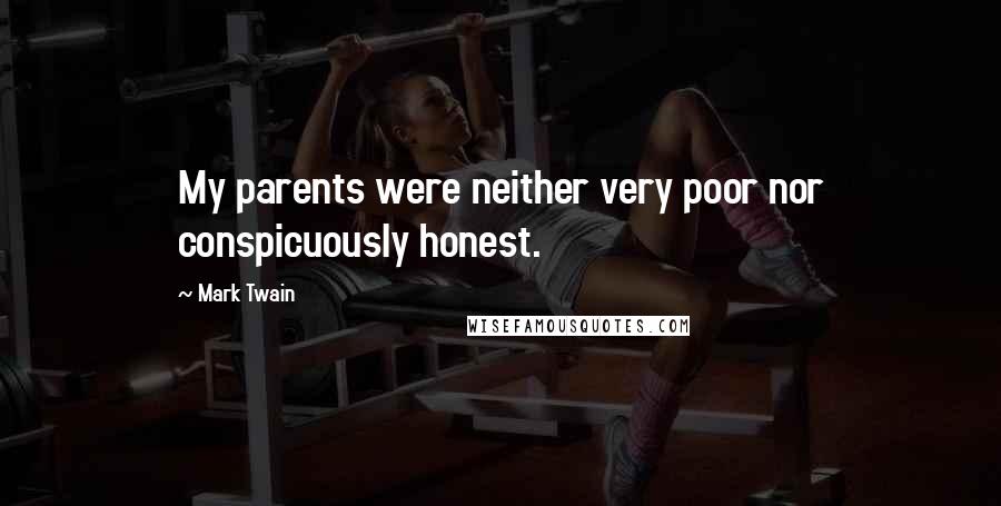 Mark Twain Quotes: My parents were neither very poor nor conspicuously honest.