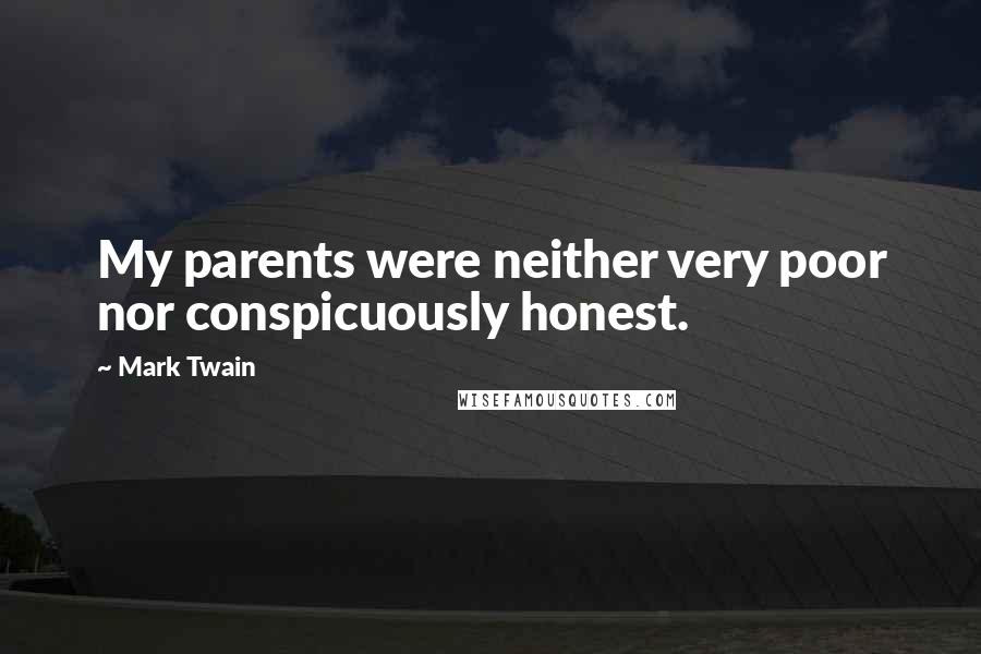 Mark Twain Quotes: My parents were neither very poor nor conspicuously honest.