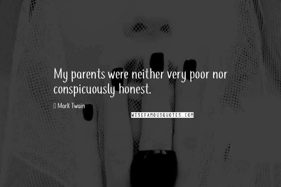 Mark Twain Quotes: My parents were neither very poor nor conspicuously honest.