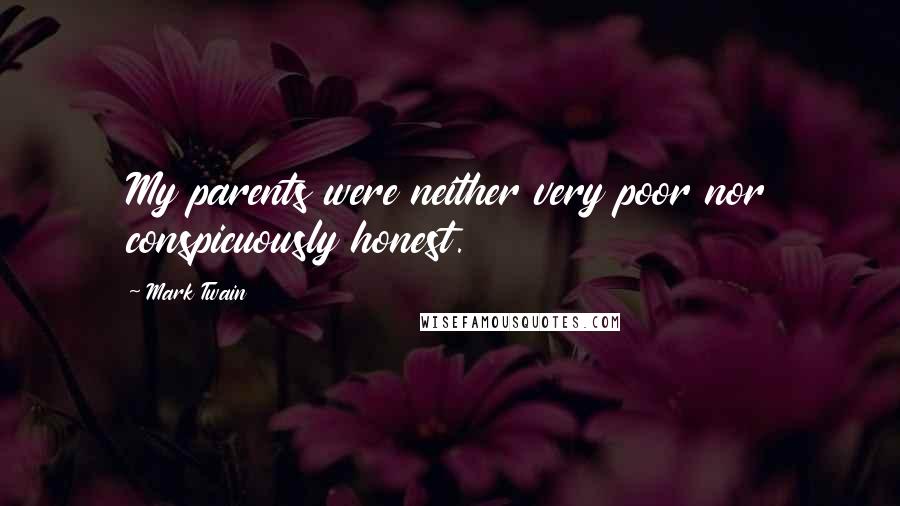 Mark Twain Quotes: My parents were neither very poor nor conspicuously honest.