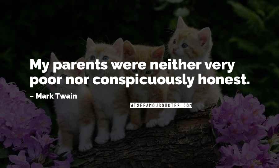 Mark Twain Quotes: My parents were neither very poor nor conspicuously honest.