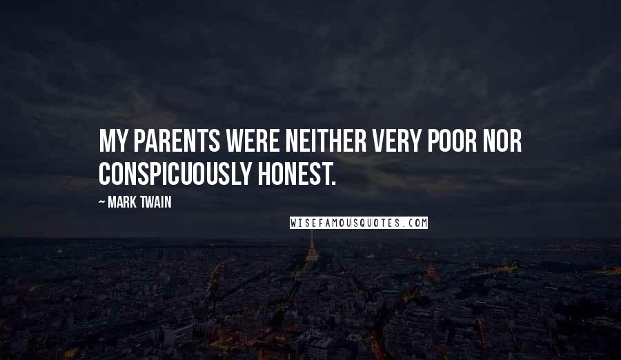 Mark Twain Quotes: My parents were neither very poor nor conspicuously honest.