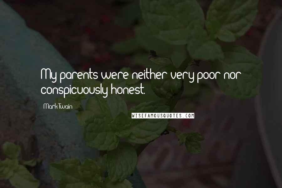 Mark Twain Quotes: My parents were neither very poor nor conspicuously honest.