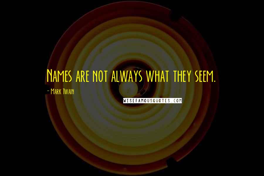 Mark Twain Quotes: Names are not always what they seem.