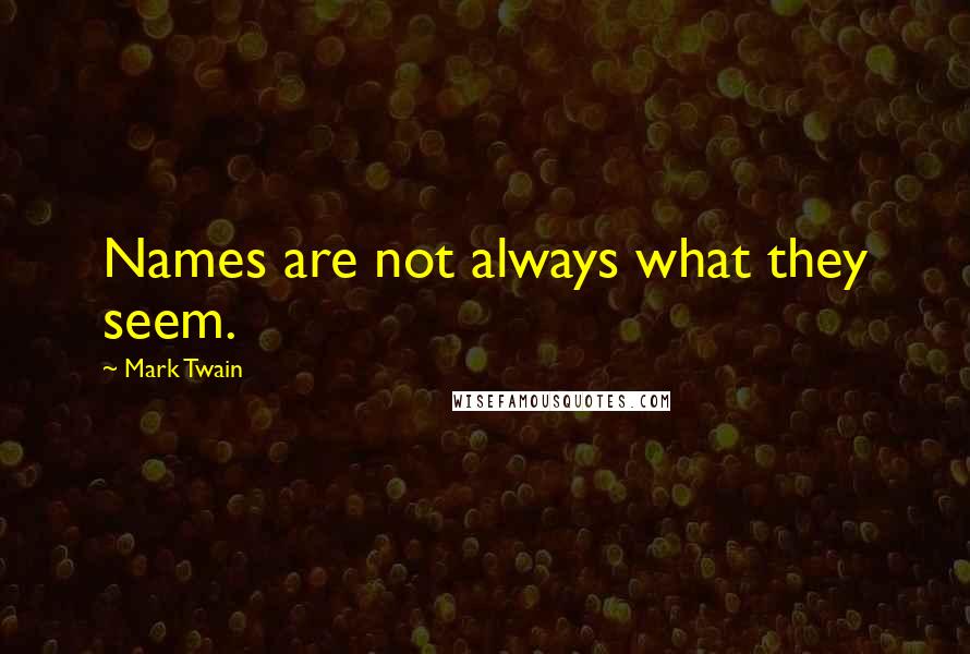 Mark Twain Quotes: Names are not always what they seem.