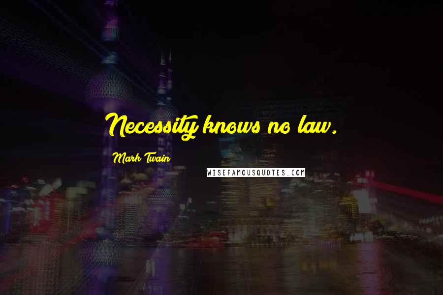 Mark Twain Quotes: Necessity knows no law.