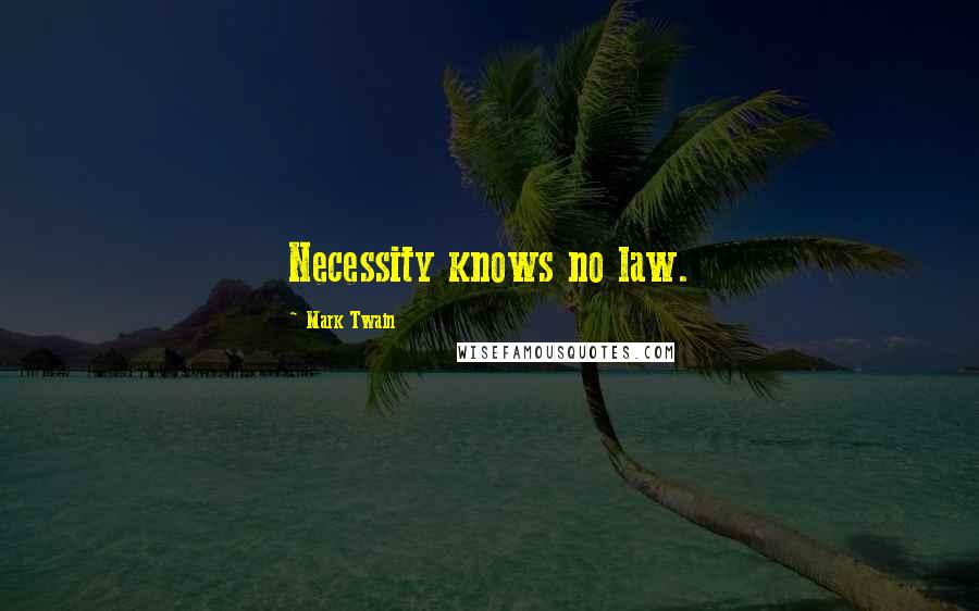 Mark Twain Quotes: Necessity knows no law.