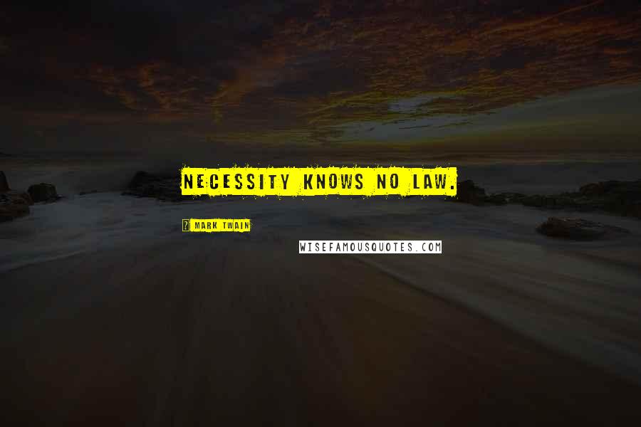 Mark Twain Quotes: Necessity knows no law.