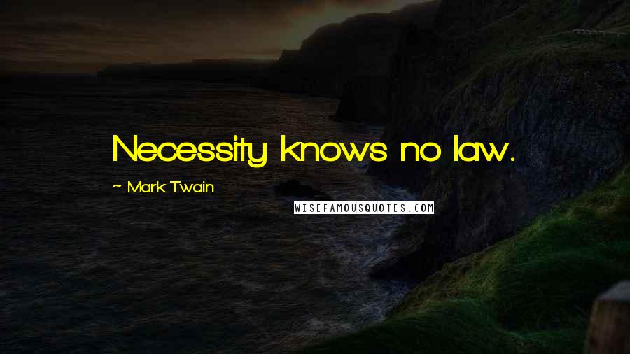 Mark Twain Quotes: Necessity knows no law.