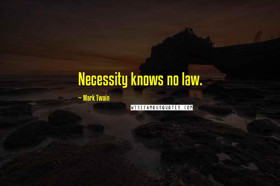 Mark Twain Quotes: Necessity knows no law.