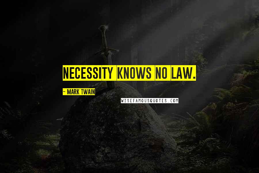 Mark Twain Quotes: Necessity knows no law.
