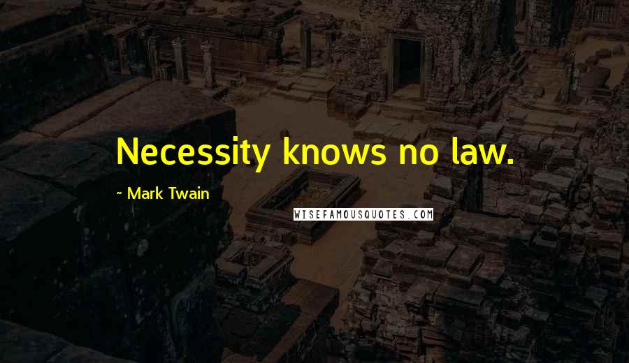 Mark Twain Quotes: Necessity knows no law.