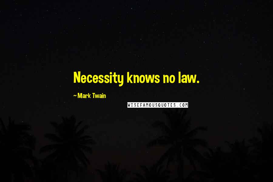 Mark Twain Quotes: Necessity knows no law.