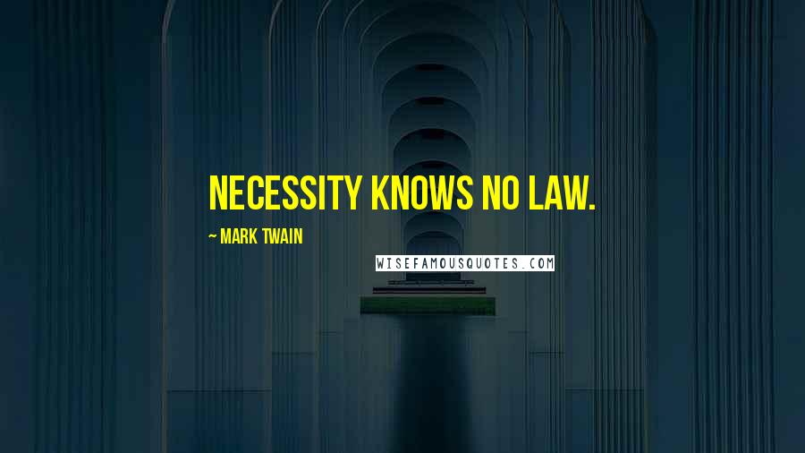 Mark Twain Quotes: Necessity knows no law.