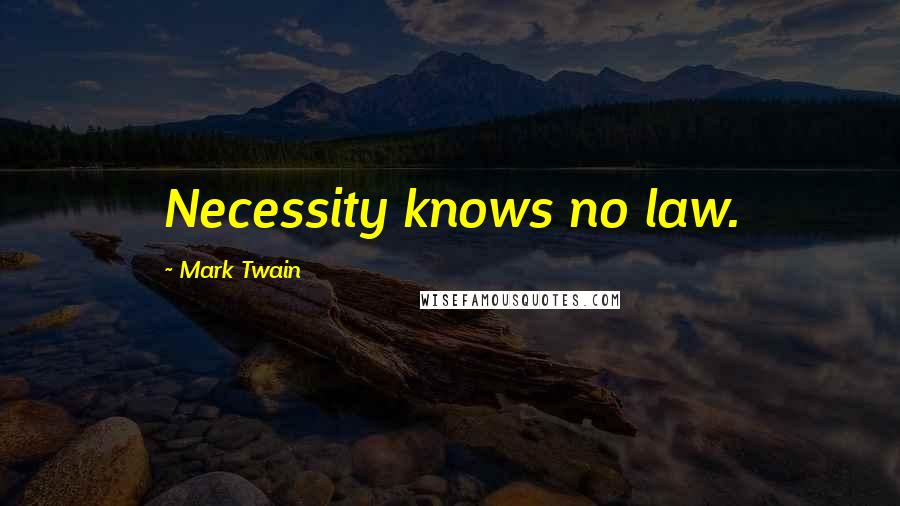 Mark Twain Quotes: Necessity knows no law.