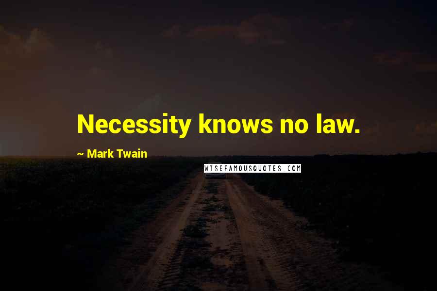Mark Twain Quotes: Necessity knows no law.