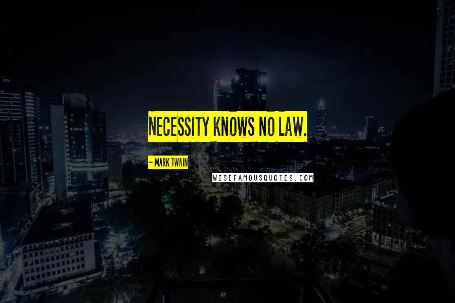 Mark Twain Quotes: Necessity knows no law.