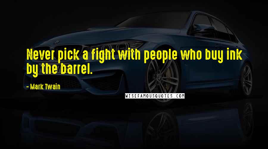 Mark Twain Quotes: Never pick a fight with people who buy ink by the barrel.