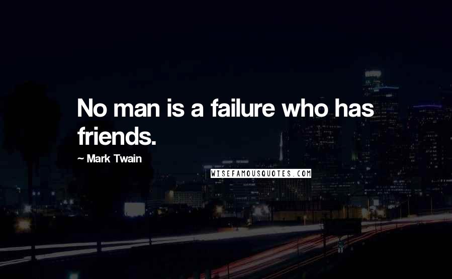 Mark Twain Quotes: No man is a failure who has friends.