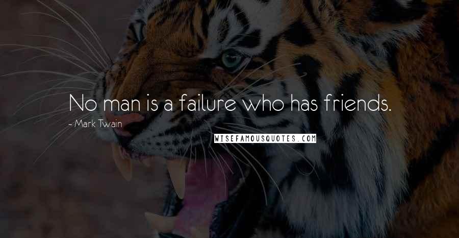 Mark Twain Quotes: No man is a failure who has friends.