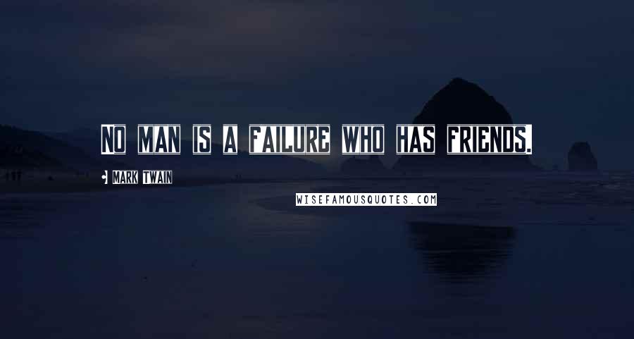 Mark Twain Quotes: No man is a failure who has friends.