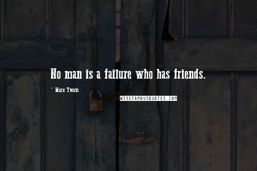 Mark Twain Quotes: No man is a failure who has friends.