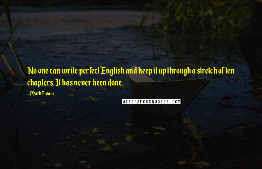 Mark Twain Quotes: No one can write perfect English and keep it up through a stretch of ten chapters. It has never been done.