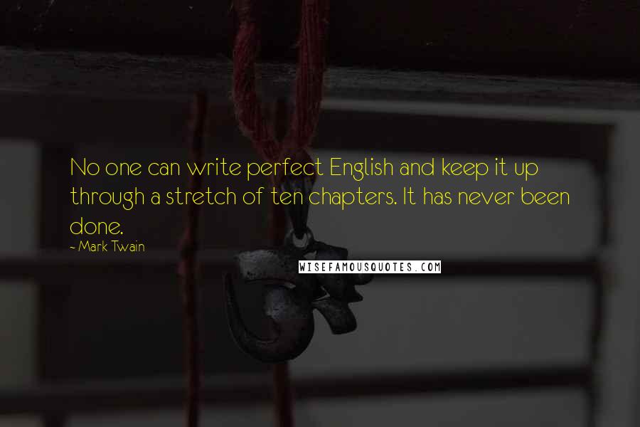 Mark Twain Quotes: No one can write perfect English and keep it up through a stretch of ten chapters. It has never been done.