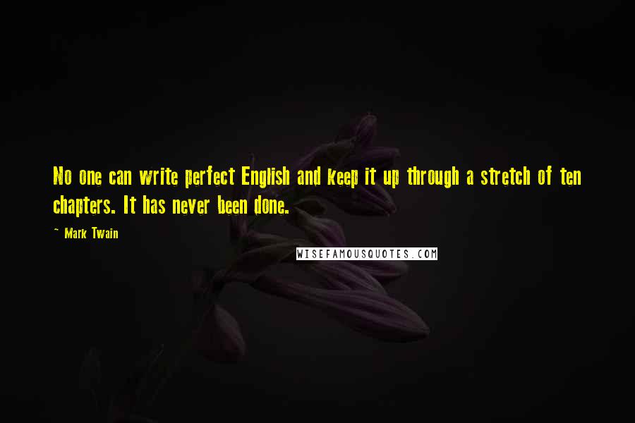 Mark Twain Quotes: No one can write perfect English and keep it up through a stretch of ten chapters. It has never been done.