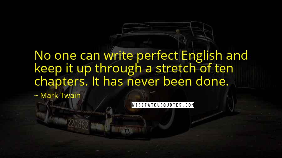 Mark Twain Quotes: No one can write perfect English and keep it up through a stretch of ten chapters. It has never been done.