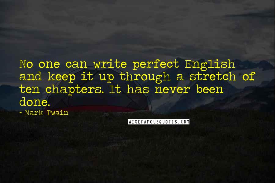 Mark Twain Quotes: No one can write perfect English and keep it up through a stretch of ten chapters. It has never been done.