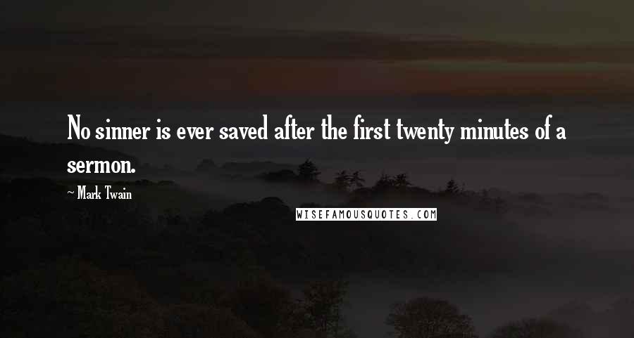 Mark Twain Quotes: No sinner is ever saved after the first twenty minutes of a sermon.