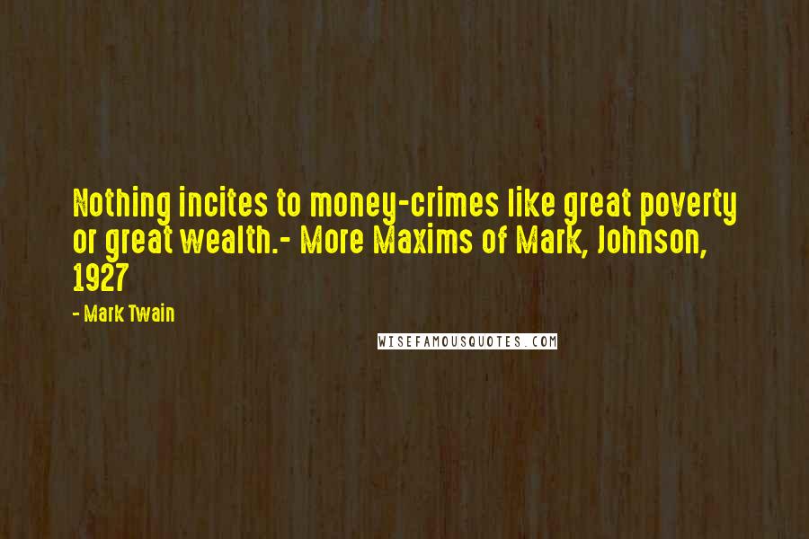 Mark Twain Quotes: Nothing incites to money-crimes like great poverty or great wealth.- More Maxims of Mark, Johnson, 1927