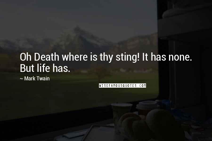 Mark Twain Quotes: Oh Death where is thy sting! It has none. But life has.