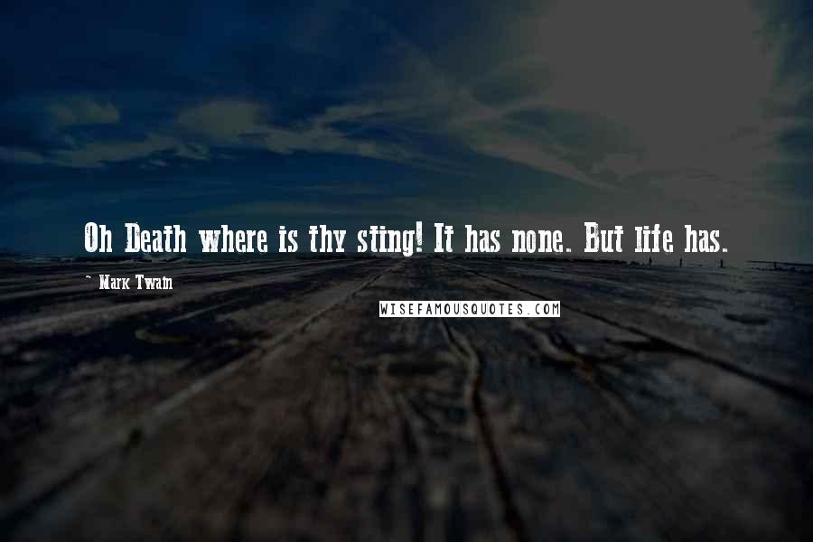 Mark Twain Quotes: Oh Death where is thy sting! It has none. But life has.