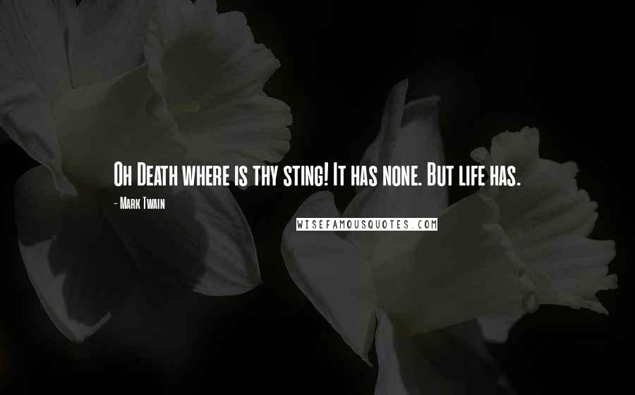 Mark Twain Quotes: Oh Death where is thy sting! It has none. But life has.