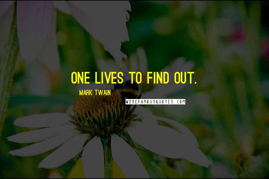 Mark Twain Quotes: One lives to find out.