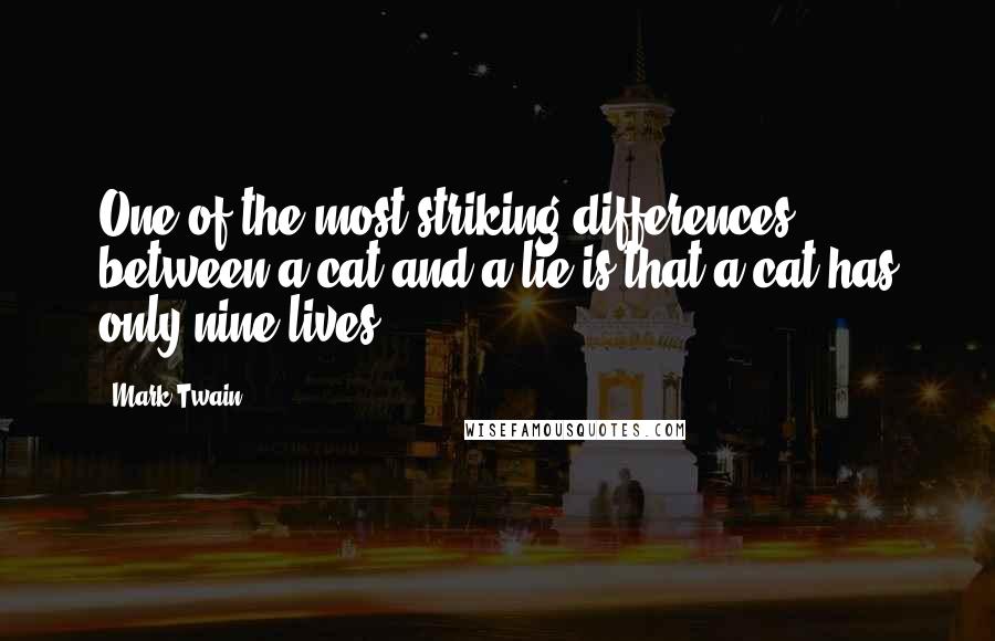 Mark Twain Quotes: One of the most striking differences between a cat and a lie is that a cat has only nine lives.