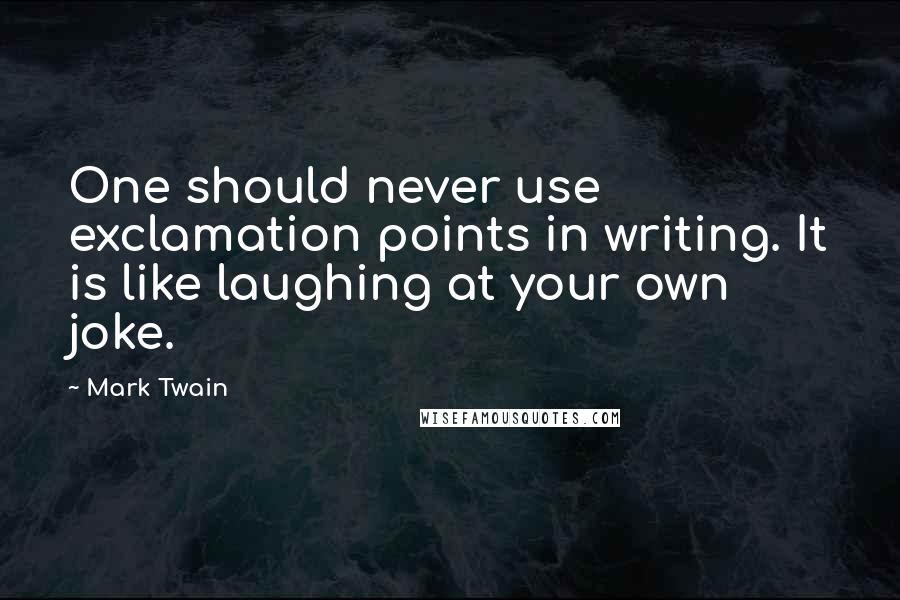 Mark Twain Quotes: One should never use exclamation points in writing. It is like laughing at your own joke.