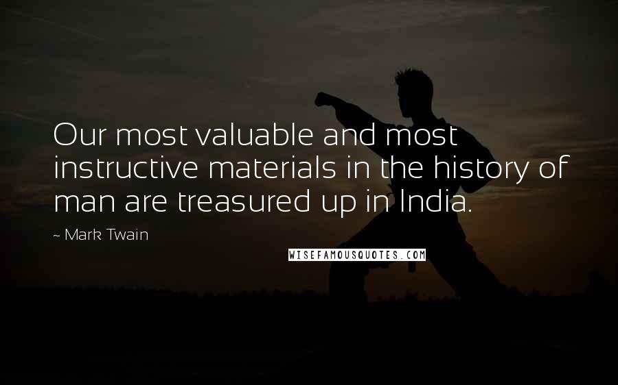 Mark Twain Quotes: Our most valuable and most instructive materials in the history of man are treasured up in India.