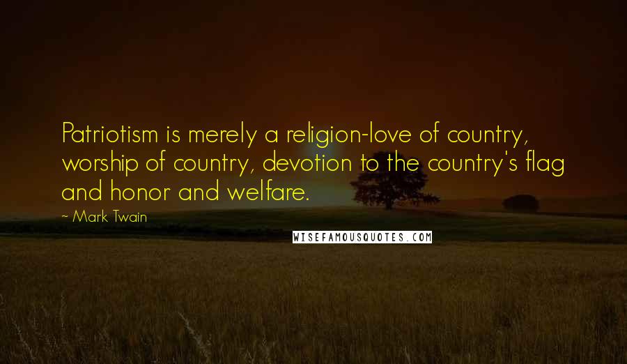 Mark Twain Quotes: Patriotism is merely a religion-love of country, worship of country, devotion to the country's flag and honor and welfare.