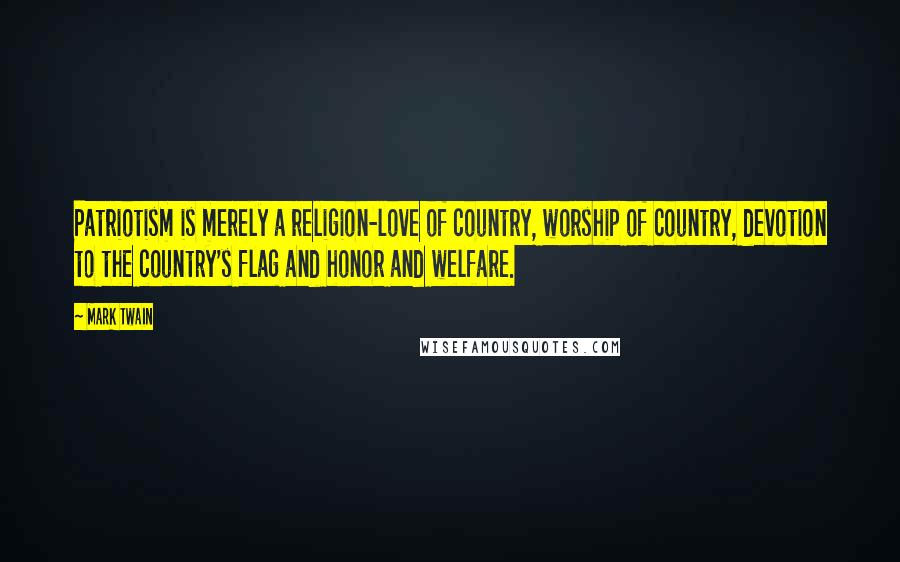 Mark Twain Quotes: Patriotism is merely a religion-love of country, worship of country, devotion to the country's flag and honor and welfare.