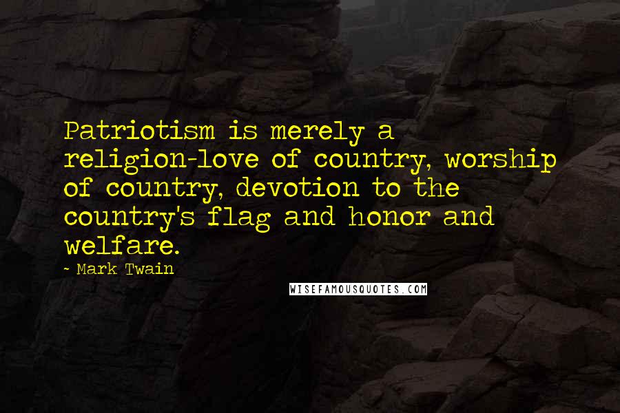 Mark Twain Quotes: Patriotism is merely a religion-love of country, worship of country, devotion to the country's flag and honor and welfare.