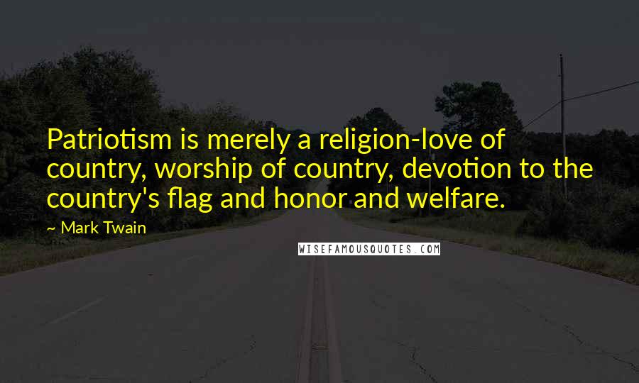 Mark Twain Quotes: Patriotism is merely a religion-love of country, worship of country, devotion to the country's flag and honor and welfare.