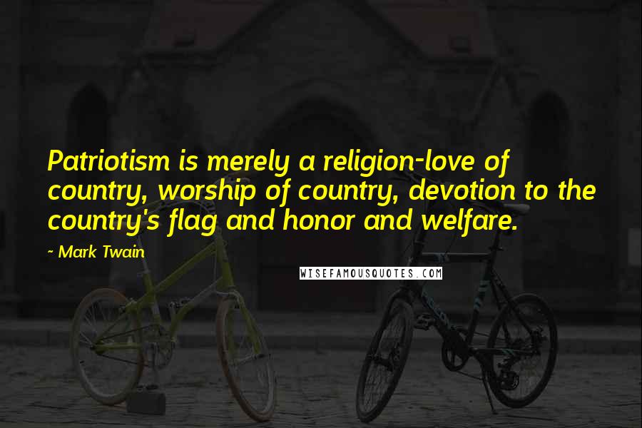 Mark Twain Quotes: Patriotism is merely a religion-love of country, worship of country, devotion to the country's flag and honor and welfare.