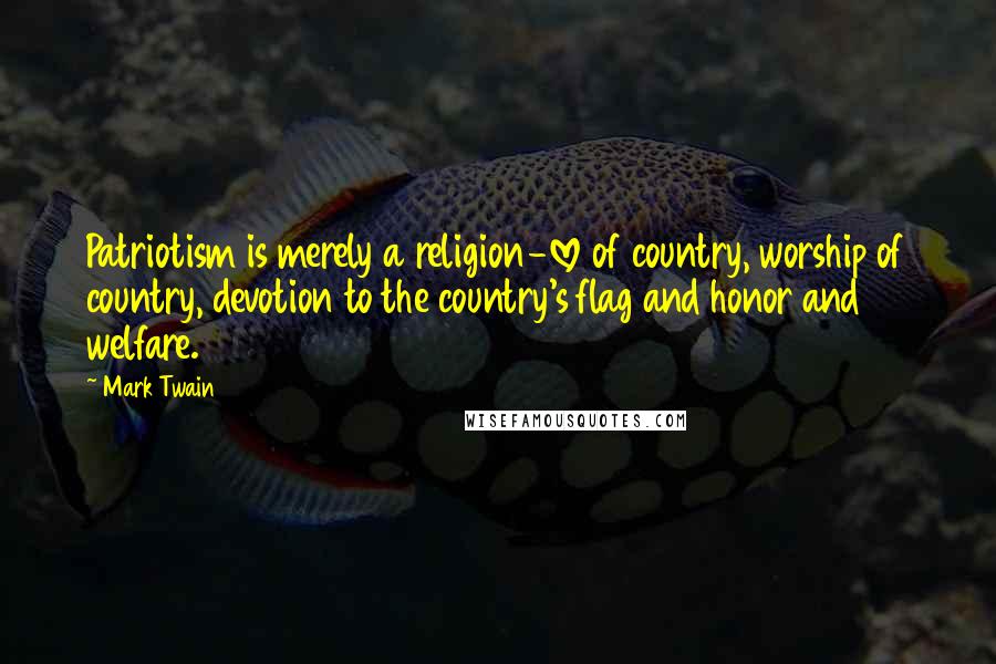 Mark Twain Quotes: Patriotism is merely a religion-love of country, worship of country, devotion to the country's flag and honor and welfare.