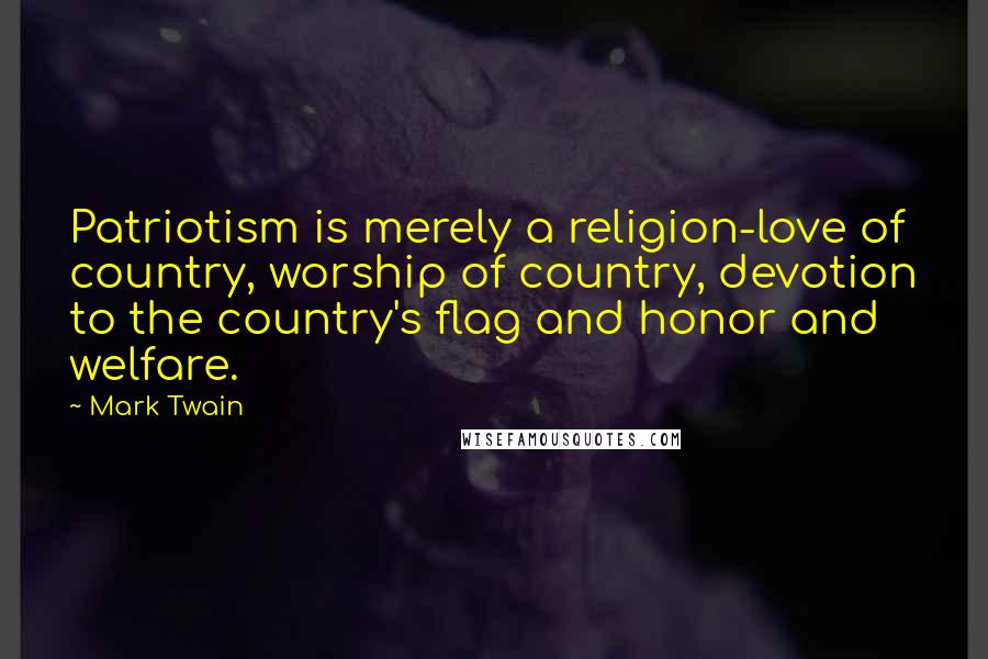 Mark Twain Quotes: Patriotism is merely a religion-love of country, worship of country, devotion to the country's flag and honor and welfare.