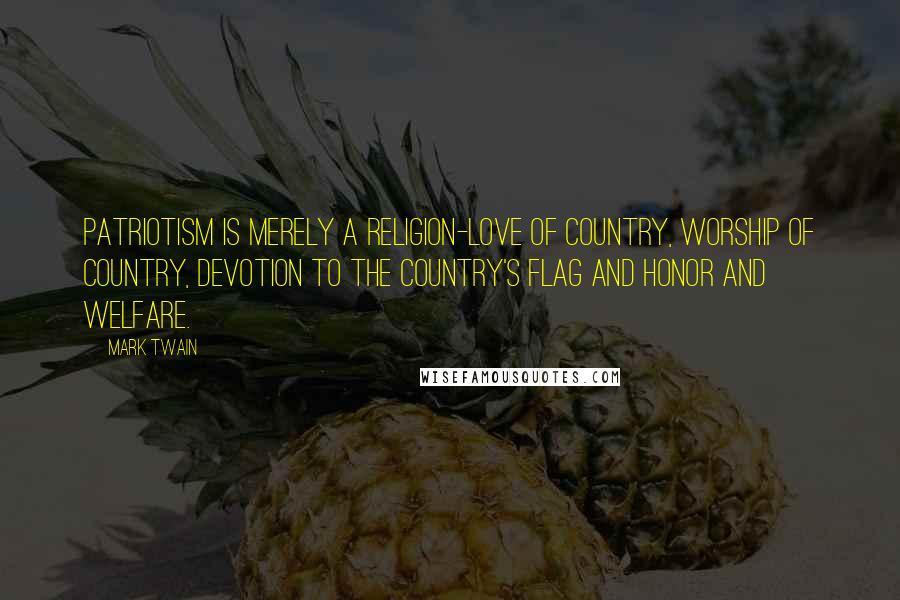 Mark Twain Quotes: Patriotism is merely a religion-love of country, worship of country, devotion to the country's flag and honor and welfare.